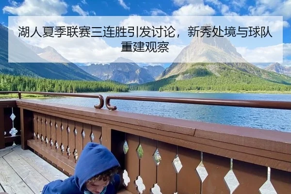 湖人夏季联赛三连胜引发讨论，新秀处境与球队重建观察